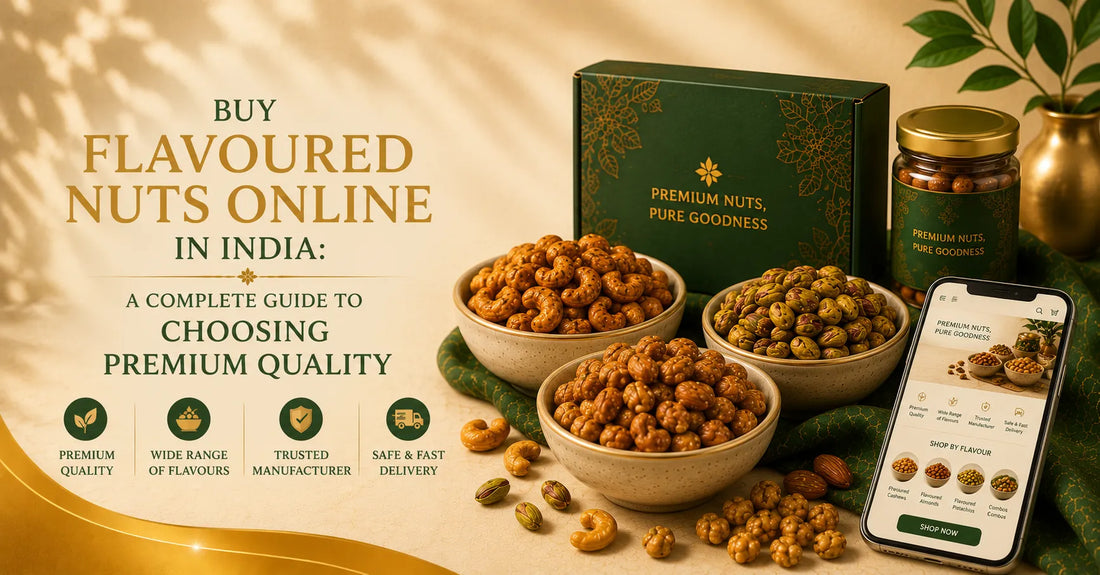 Buy Flavoured Nuts Online in India: A Complete Guide to Choosing Premium Quality